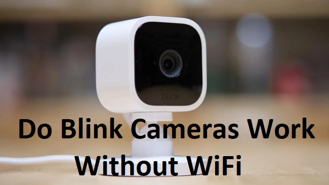 Do Blink Cameras Work Without WiFi