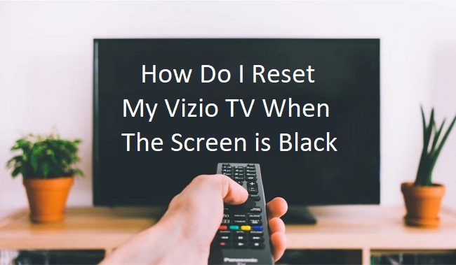 How Do I Reset My Vizio TV When The Screen is Black